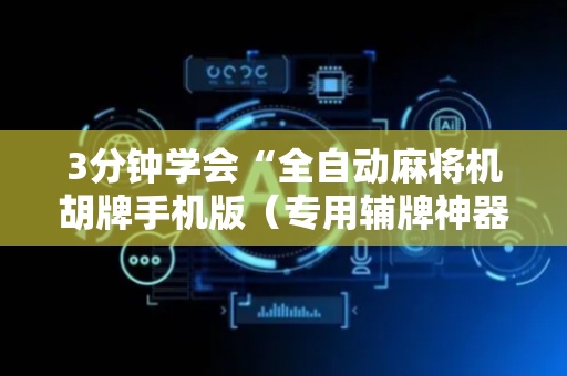 3分钟学会“全自动麻将机胡牌手机版（专用辅牌神器免安装）