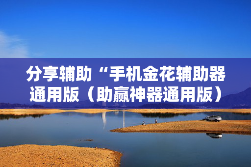 分享辅助“手机金花辅助器通用版（助赢神器通用版）