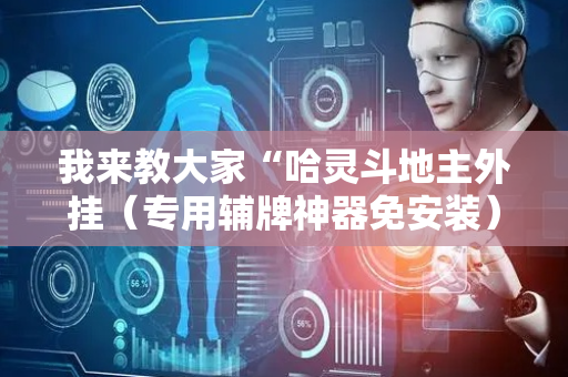我来教大家“哈灵斗地主外挂（专用辅牌神器免安装）