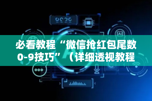 必看教程“微信抢红包尾数0-9技巧”（详细透视教程）-哔哩哔哩