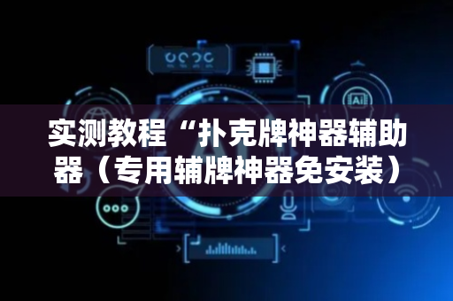 实测教程“扑克牌神器辅助器（专用辅牌神器免安装）