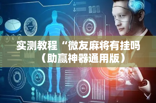 实测教程“微友麻将有挂吗（助赢神器通用版）