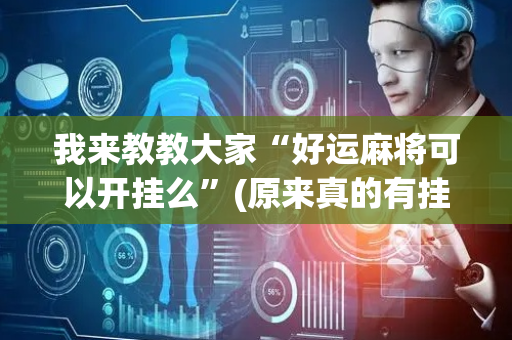 我来教教大家“好运麻将可以开挂么”(原来真的有挂)-抖音