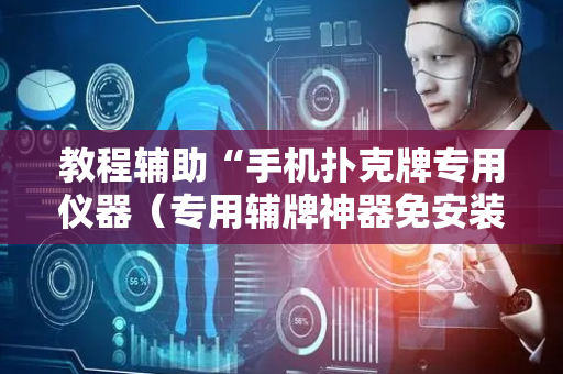 教程辅助“手机扑克牌专用仪器（专用辅牌神器免安装）