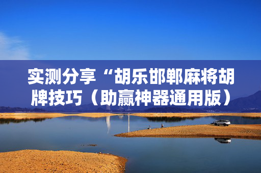 实测分享“胡乐邯郸麻将胡牌技巧（助赢神器通用版）