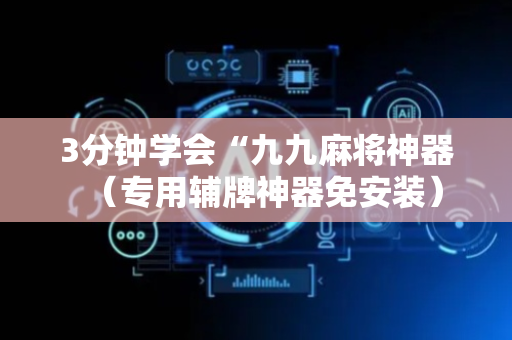 3分钟学会“九九麻将神器（专用辅牌神器免安装）