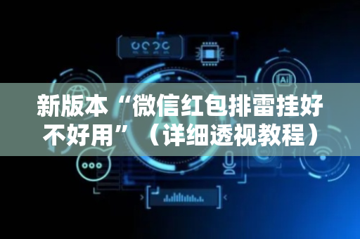 新版本“微信红包排雷挂好不好用”（详细透视教程）-哔哩哔哩