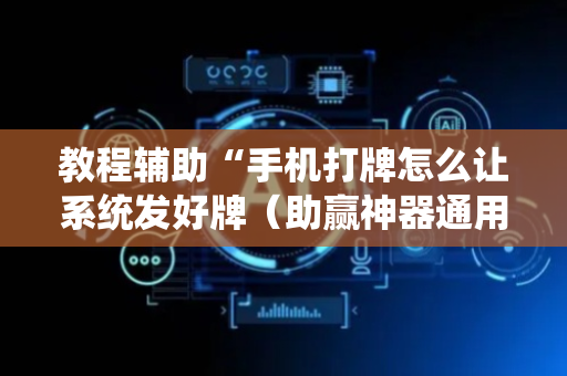 教程辅助“手机打牌怎么让系统发好牌（助赢神器通用版）