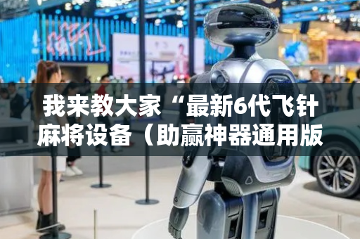 我来教大家“最新6代飞针麻将设备（助赢神器通用版）