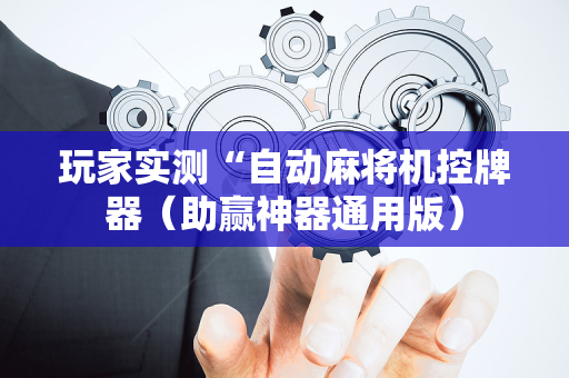玩家实测“自动麻将机控牌器（助赢神器通用版）