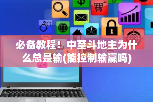 必备教程！中至斗地主为什么总是输(能控制输赢吗)