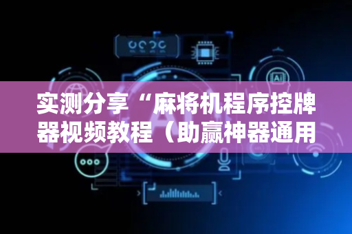 实测分享“麻将机程序控牌器视频教程（助赢神器通用版）