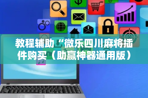 教程辅助“微乐四川麻将插件购买（助赢神器通用版）