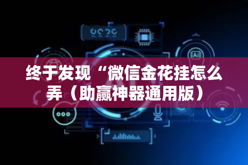 终于发现“微信金花挂怎么弄（助赢神器通用版）