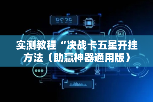 实测教程“决战卡五星开挂方法（助赢神器通用版）