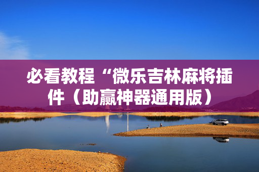 必看教程“微乐吉林麻将插件（助赢神器通用版）