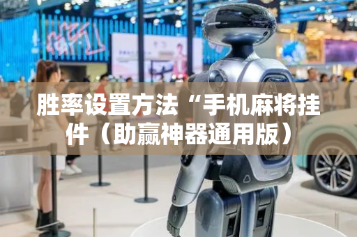 胜率设置方法“手机麻将挂件（助赢神器通用版）
