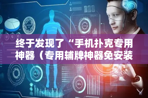 终于发现了“手机扑克专用神器（专用辅牌神器免安装）