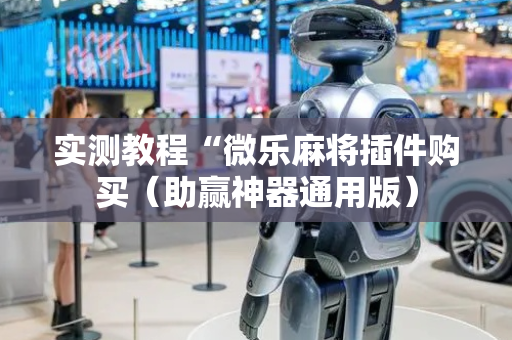 实测教程“微乐麻将插件购买（助赢神器通用版）