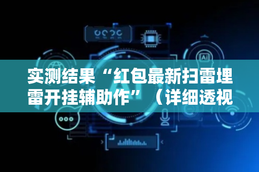 实测结果“红包最新扫雷埋雷开挂辅助作”（详细透视教程）-哔哩哔哩
