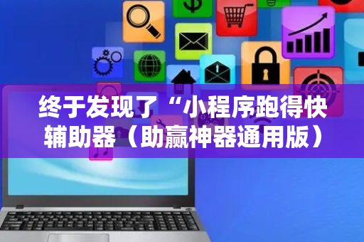 终于发现了“小程序跑得快辅助器（助赢神器通用版）