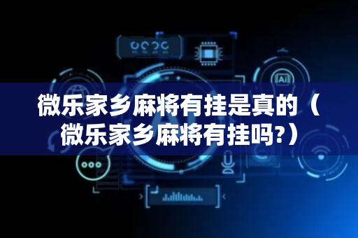 微乐家乡麻将有挂是真的（微乐家乡麻将有挂吗?）
