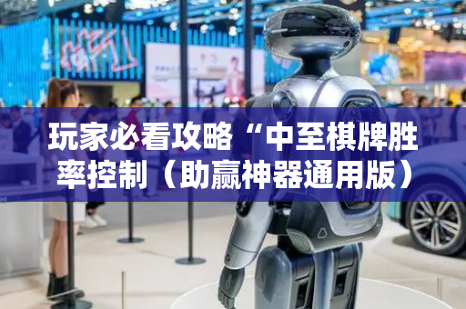 玩家必看攻略“中至棋牌胜率控制（助赢神器通用版）