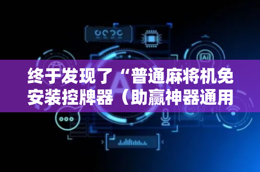 终于发现了“普通麻将机免安装控牌器（助赢神器通用版）