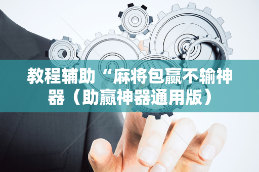 教程辅助“麻将包赢不输神器（助赢神器通用版）