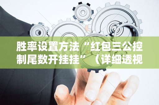 胜率设置方法“红包三公控制尾数开挂挂”（详细透视教程）-哔哩哔哩