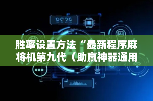 胜率设置方法“最新程序麻将机第九代（助赢神器通用版）