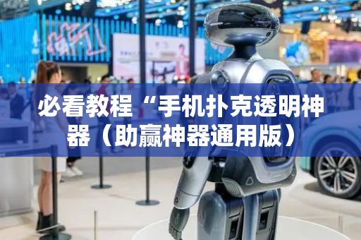 必看教程“手机扑克透明神器（助赢神器通用版）