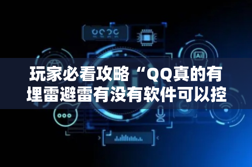 玩家必看攻略“QQ真的有埋雷避雷有没有软件可以控制尾数”（详细透视教程）-哔哩哔哩