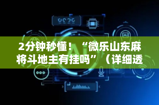 2分钟秒懂！“微乐山东麻将斗地主有挂吗”（详细透视教程）-哔哩哔哩