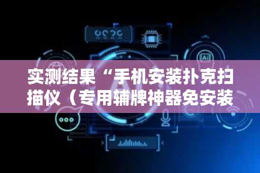 实测结果“手机安装扑克扫描仪（专用辅牌神器免安装）