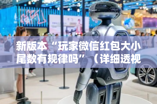 新版本“玩家微信红包大小尾数有规律吗”（详细透视教程）-哔哩哔哩