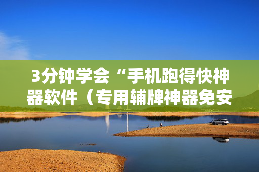 3分钟学会“手机跑得快神器软件（专用辅牌神器免安装）