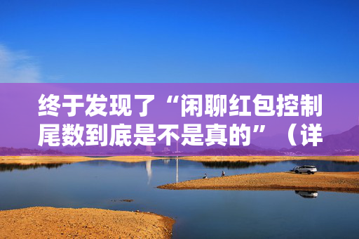 终于发现了“闲聊红包控制尾数到底是不是真的”（详细透视教程）-哔哩哔哩