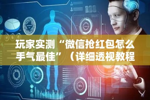 玩家实测“微信抢红包怎么手气最佳”（详细透视教程）-哔哩哔哩