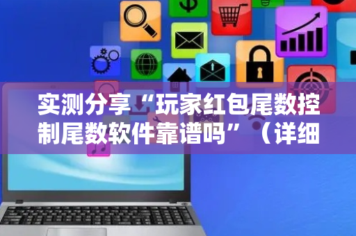 实测分享“玩家红包尾数控制尾数软件靠谱吗”（详细透视教程）-哔哩哔哩