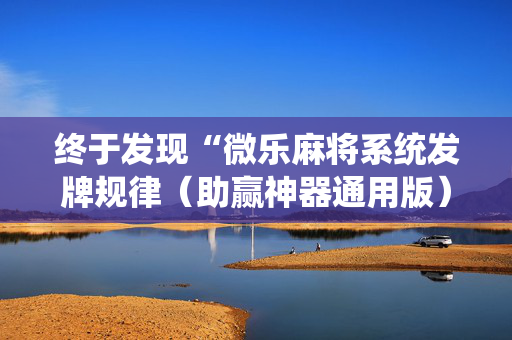 终于发现“微乐麻将系统发牌规律（助赢神器通用版）
