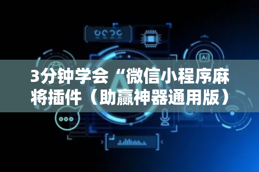 3分钟学会“微信小程序麻将插件（助赢神器通用版）