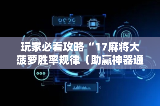 玩家必看攻略“17麻将大菠萝胜率规律（助赢神器通用版）