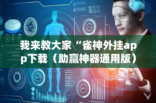 我来教大家“雀神外挂app下载（助赢神器通用版）