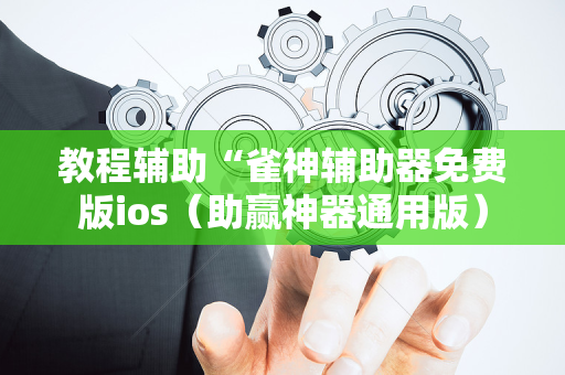 教程辅助“雀神辅助器免费版ios（助赢神器通用版）