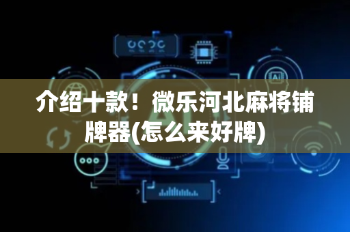 介绍十款！微乐河北麻将铺牌器(怎么来好牌)