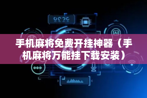 手机麻将免费开挂神器（手机麻将万能挂下载安装）