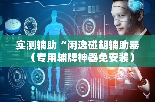实测辅助“闲逸碰胡辅助器（专用辅牌神器免安装）