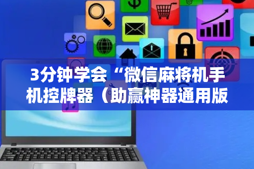 3分钟学会“微信麻将机手机控牌器（助赢神器通用版）