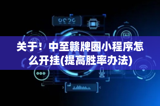关于！中至赣牌圈小程序怎么开挂(提高胜率办法)